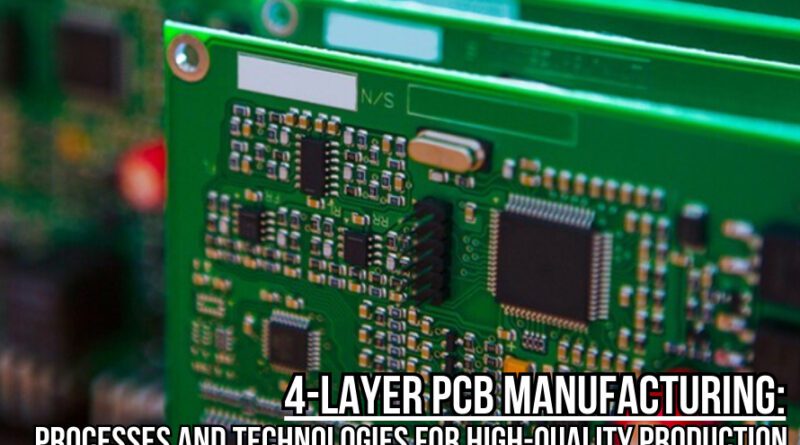 4 Layer PCB Manufacturing: Processes and Technologies for High-Quality Production