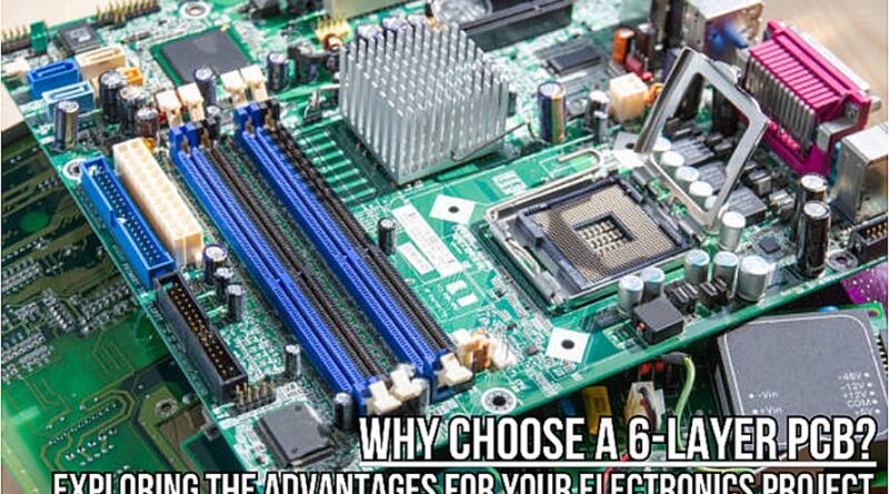 Exploring the Advantages of 6-Layer PCB for Your Electronics Project